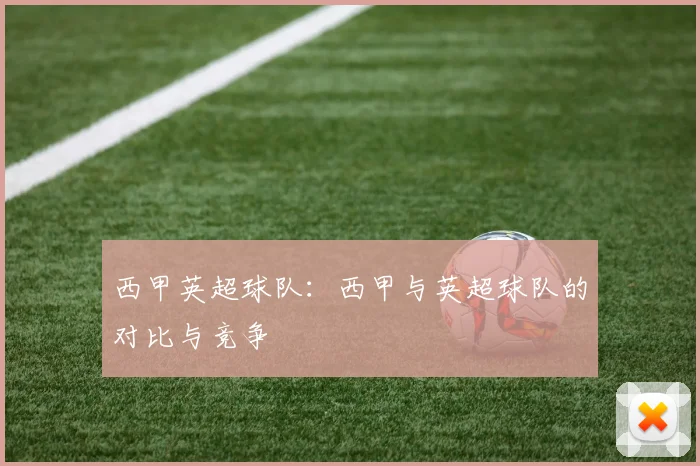西甲英超球队:西甲与英超球队的对比与竞争